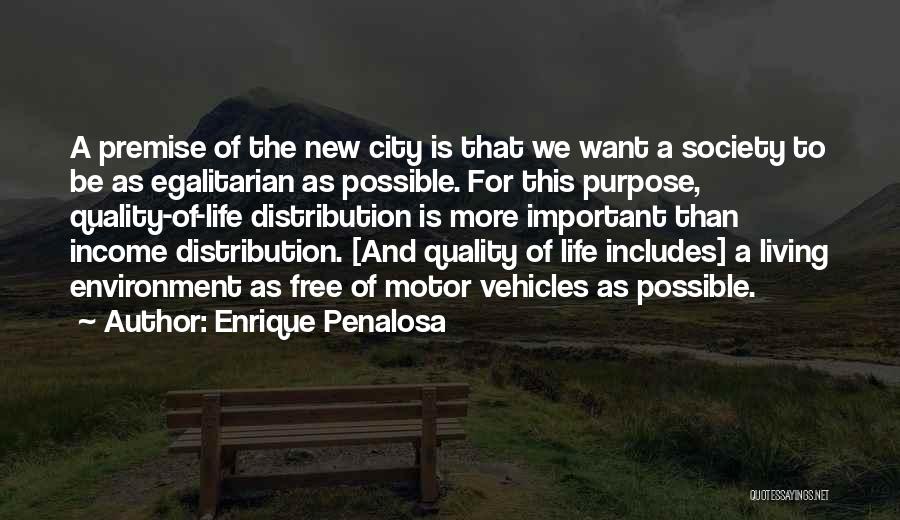 Enrique Penalosa Quotes: A Premise Of The New City Is That We Want A Society To Be As Egalitarian As Possible. For This