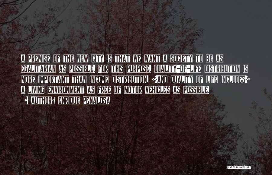 Enrique Penalosa Quotes: A Premise Of The New City Is That We Want A Society To Be As Egalitarian As Possible. For This
