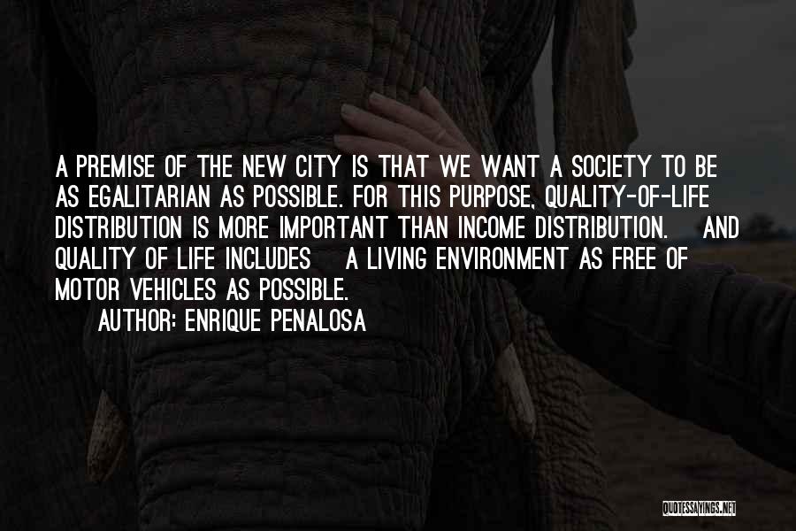 Enrique Penalosa Quotes: A Premise Of The New City Is That We Want A Society To Be As Egalitarian As Possible. For This