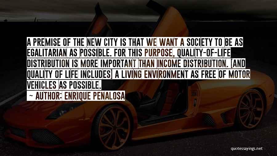 Enrique Penalosa Quotes: A Premise Of The New City Is That We Want A Society To Be As Egalitarian As Possible. For This