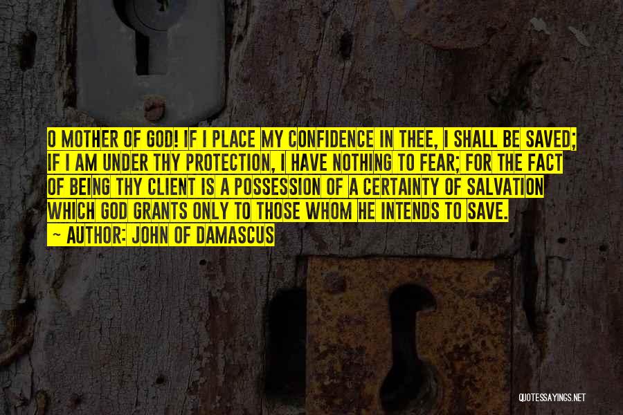 John Of Damascus Quotes: O Mother Of God! If I Place My Confidence In Thee, I Shall Be Saved; If I Am Under Thy