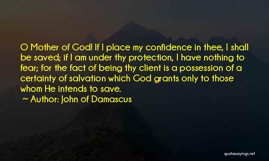 John Of Damascus Quotes: O Mother Of God! If I Place My Confidence In Thee, I Shall Be Saved; If I Am Under Thy
