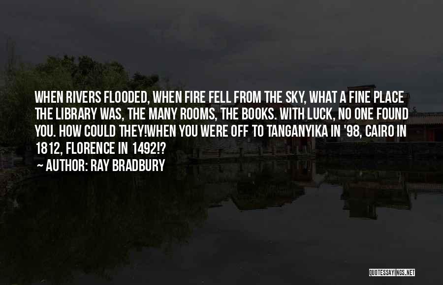 Ray Bradbury Quotes: When Rivers Flooded, When Fire Fell From The Sky, What A Fine Place The Library Was, The Many Rooms, The