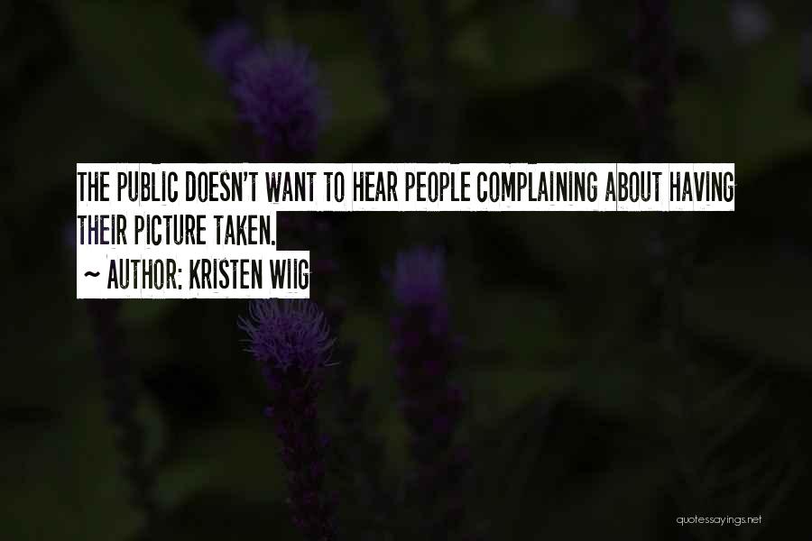 Kristen Wiig Quotes: The Public Doesn't Want To Hear People Complaining About Having Their Picture Taken.