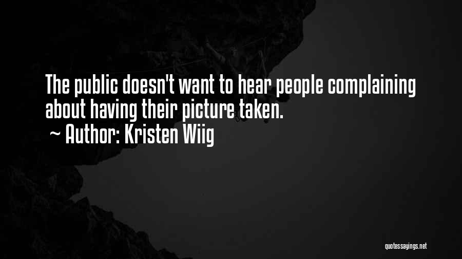 Kristen Wiig Quotes: The Public Doesn't Want To Hear People Complaining About Having Their Picture Taken.