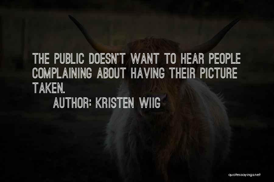 Kristen Wiig Quotes: The Public Doesn't Want To Hear People Complaining About Having Their Picture Taken.