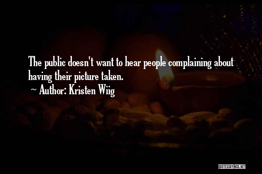 Kristen Wiig Quotes: The Public Doesn't Want To Hear People Complaining About Having Their Picture Taken.