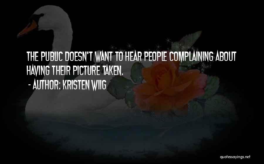 Kristen Wiig Quotes: The Public Doesn't Want To Hear People Complaining About Having Their Picture Taken.