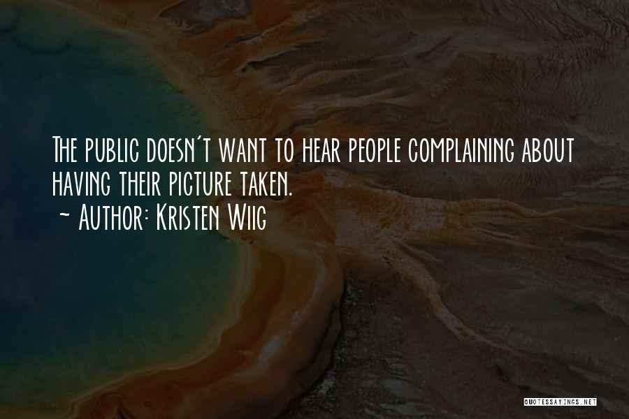 Kristen Wiig Quotes: The Public Doesn't Want To Hear People Complaining About Having Their Picture Taken.