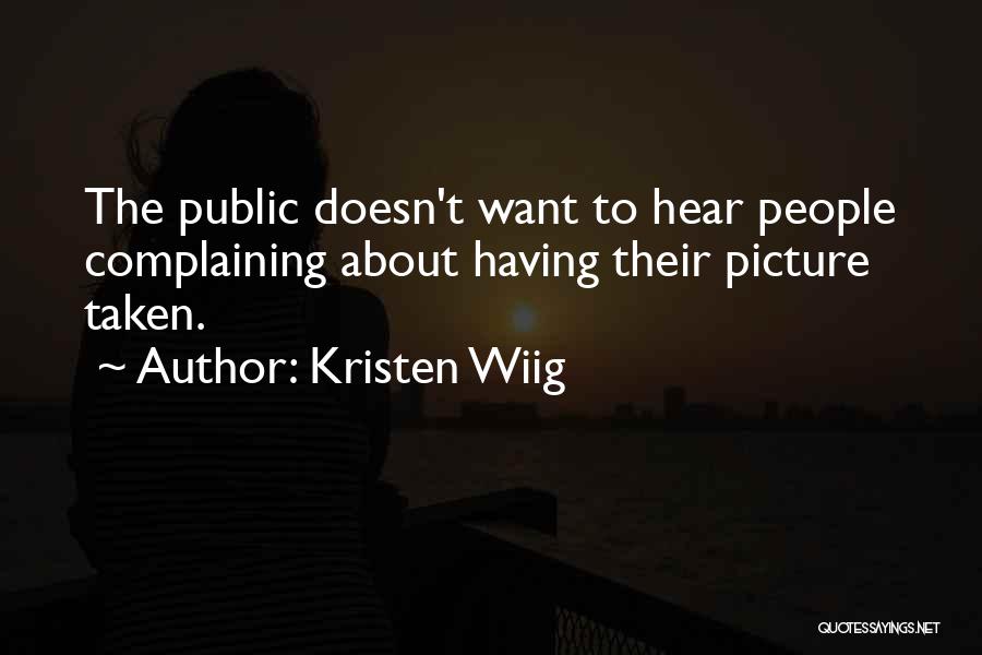 Kristen Wiig Quotes: The Public Doesn't Want To Hear People Complaining About Having Their Picture Taken.