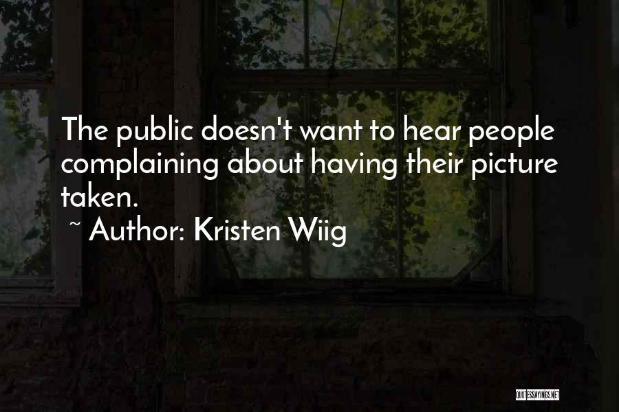 Kristen Wiig Quotes: The Public Doesn't Want To Hear People Complaining About Having Their Picture Taken.