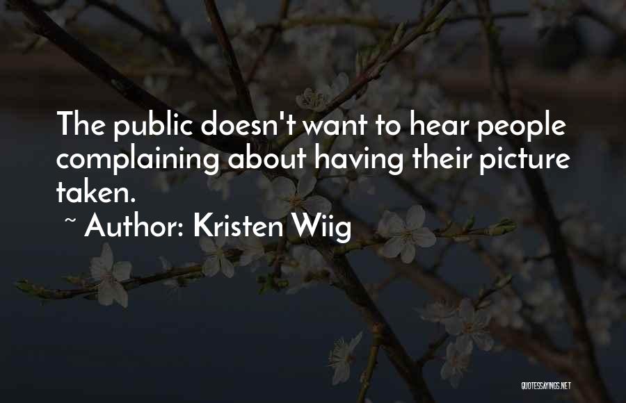 Kristen Wiig Quotes: The Public Doesn't Want To Hear People Complaining About Having Their Picture Taken.