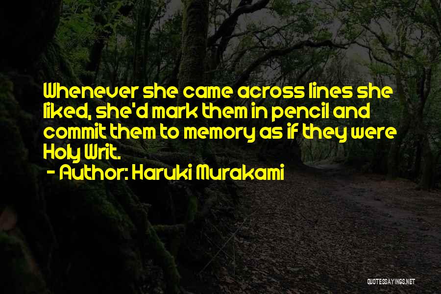 Haruki Murakami Quotes: Whenever She Came Across Lines She Liked, She'd Mark Them In Pencil And Commit Them To Memory As If They