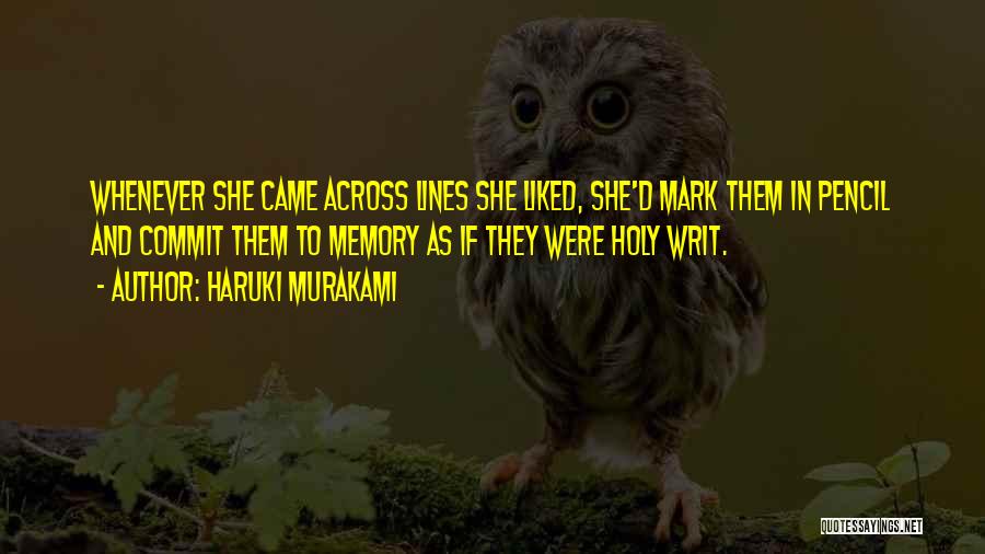 Haruki Murakami Quotes: Whenever She Came Across Lines She Liked, She'd Mark Them In Pencil And Commit Them To Memory As If They