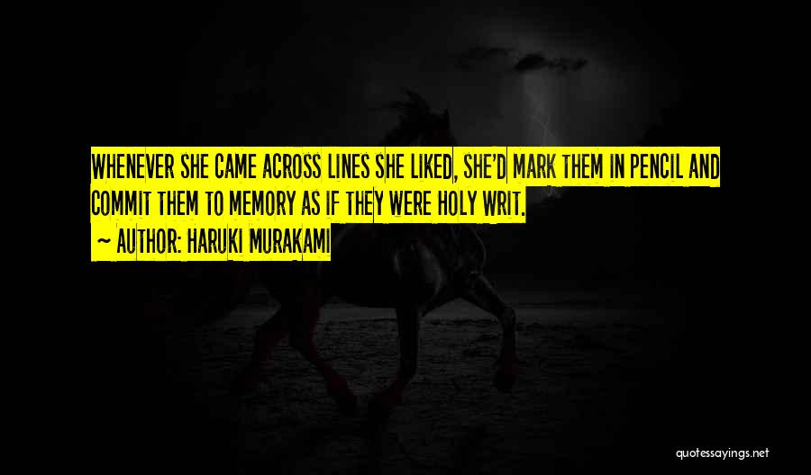 Haruki Murakami Quotes: Whenever She Came Across Lines She Liked, She'd Mark Them In Pencil And Commit Them To Memory As If They