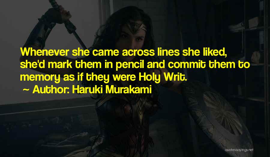 Haruki Murakami Quotes: Whenever She Came Across Lines She Liked, She'd Mark Them In Pencil And Commit Them To Memory As If They