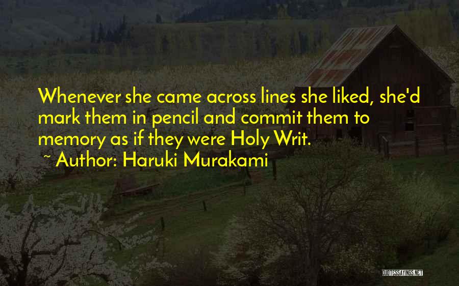 Haruki Murakami Quotes: Whenever She Came Across Lines She Liked, She'd Mark Them In Pencil And Commit Them To Memory As If They