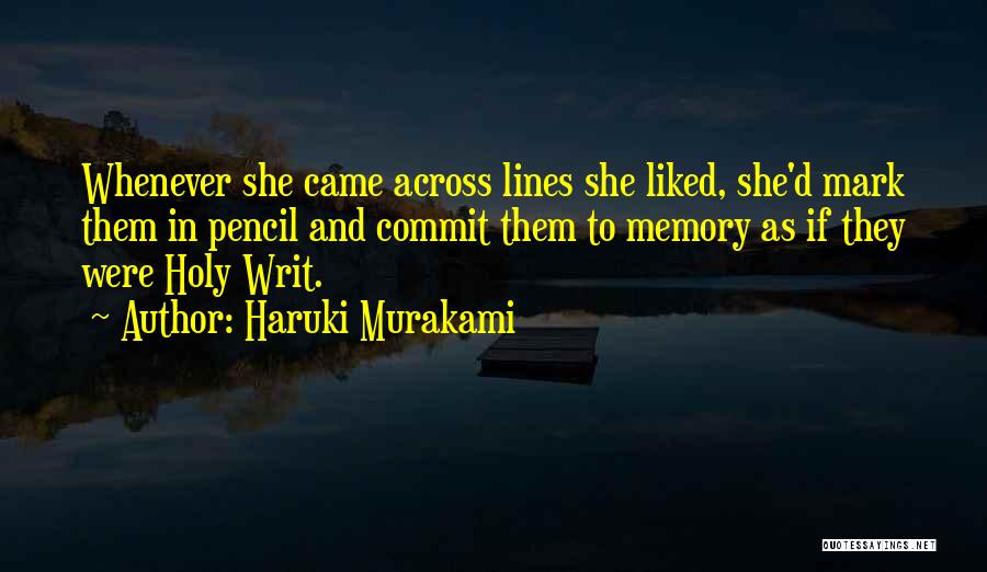 Haruki Murakami Quotes: Whenever She Came Across Lines She Liked, She'd Mark Them In Pencil And Commit Them To Memory As If They