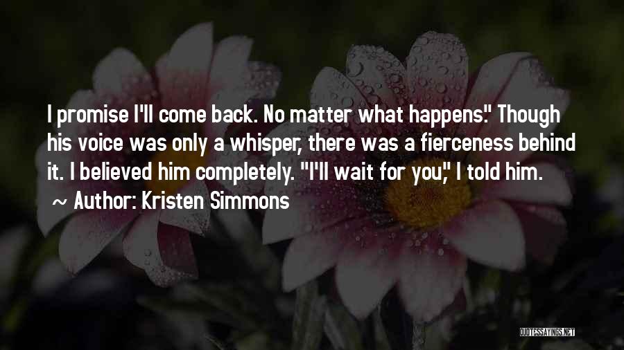 Kristen Simmons Quotes: I Promise I'll Come Back. No Matter What Happens. Though His Voice Was Only A Whisper, There Was A Fierceness