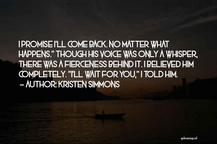 Kristen Simmons Quotes: I Promise I'll Come Back. No Matter What Happens. Though His Voice Was Only A Whisper, There Was A Fierceness