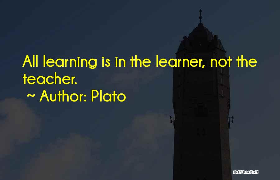 Plato Quotes: All Learning Is In The Learner, Not The Teacher.