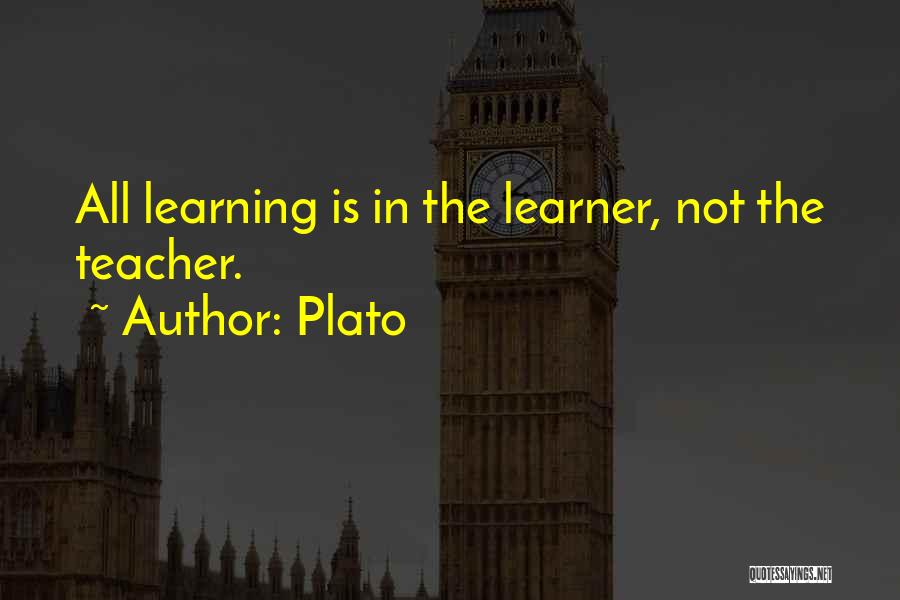 Plato Quotes: All Learning Is In The Learner, Not The Teacher.