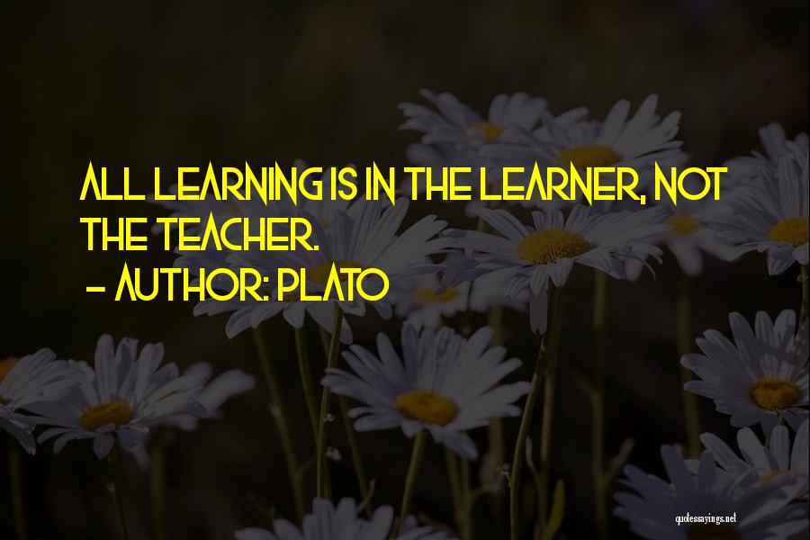 Plato Quotes: All Learning Is In The Learner, Not The Teacher.