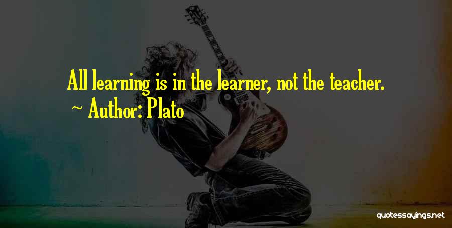 Plato Quotes: All Learning Is In The Learner, Not The Teacher.