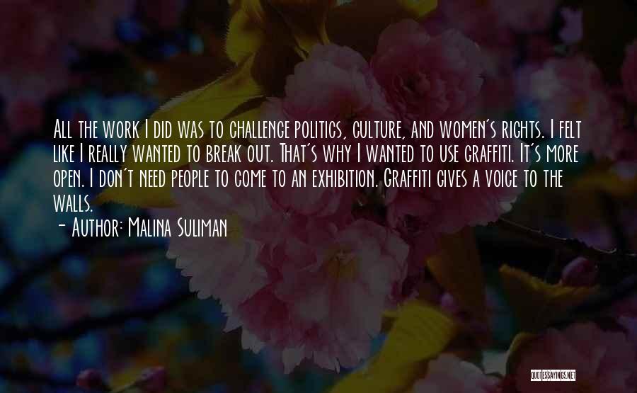 Malina Suliman Quotes: All The Work I Did Was To Challenge Politics, Culture, And Women's Rights. I Felt Like I Really Wanted To