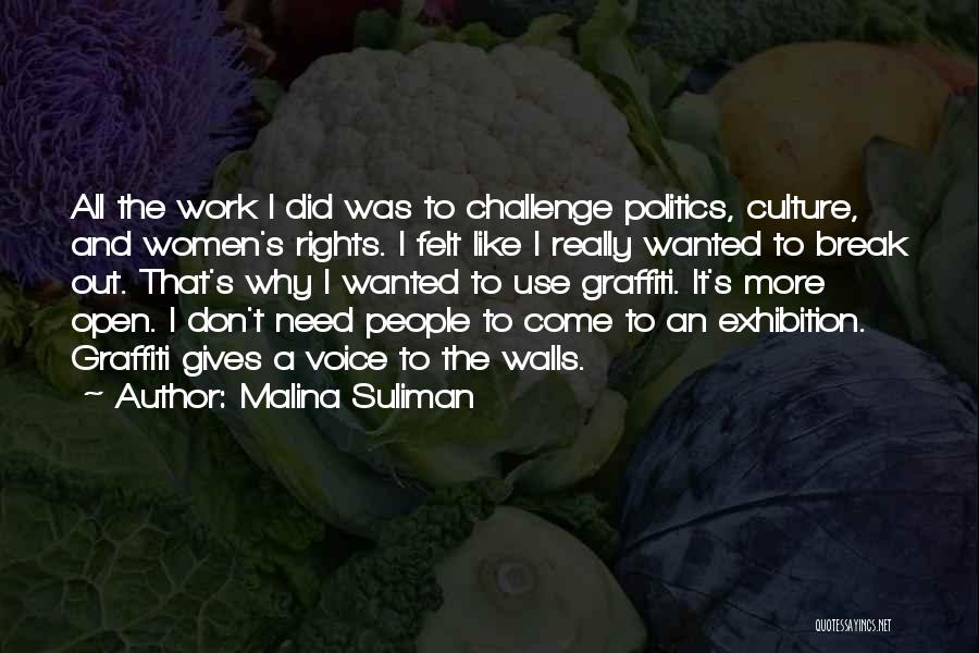 Malina Suliman Quotes: All The Work I Did Was To Challenge Politics, Culture, And Women's Rights. I Felt Like I Really Wanted To