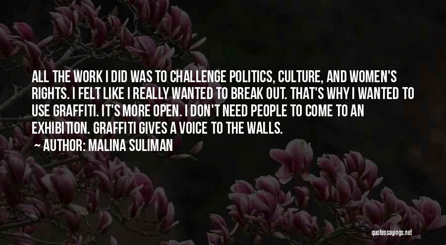 Malina Suliman Quotes: All The Work I Did Was To Challenge Politics, Culture, And Women's Rights. I Felt Like I Really Wanted To