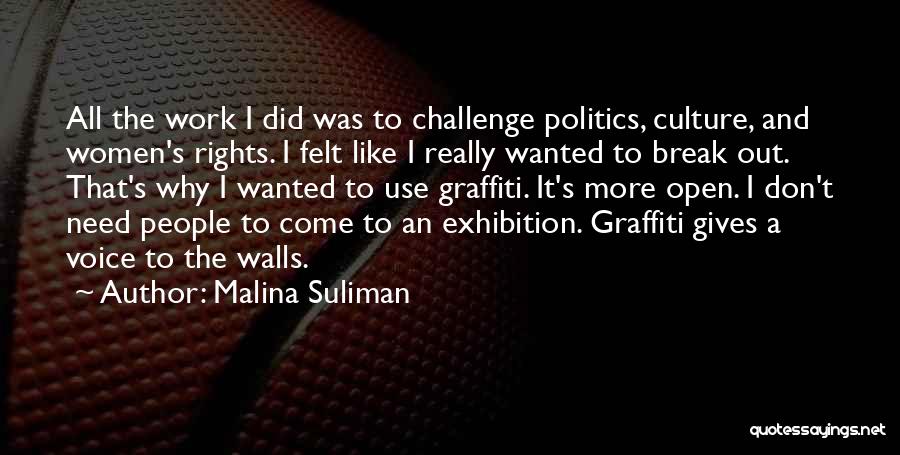 Malina Suliman Quotes: All The Work I Did Was To Challenge Politics, Culture, And Women's Rights. I Felt Like I Really Wanted To