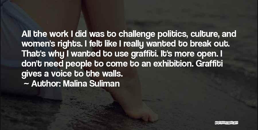 Malina Suliman Quotes: All The Work I Did Was To Challenge Politics, Culture, And Women's Rights. I Felt Like I Really Wanted To