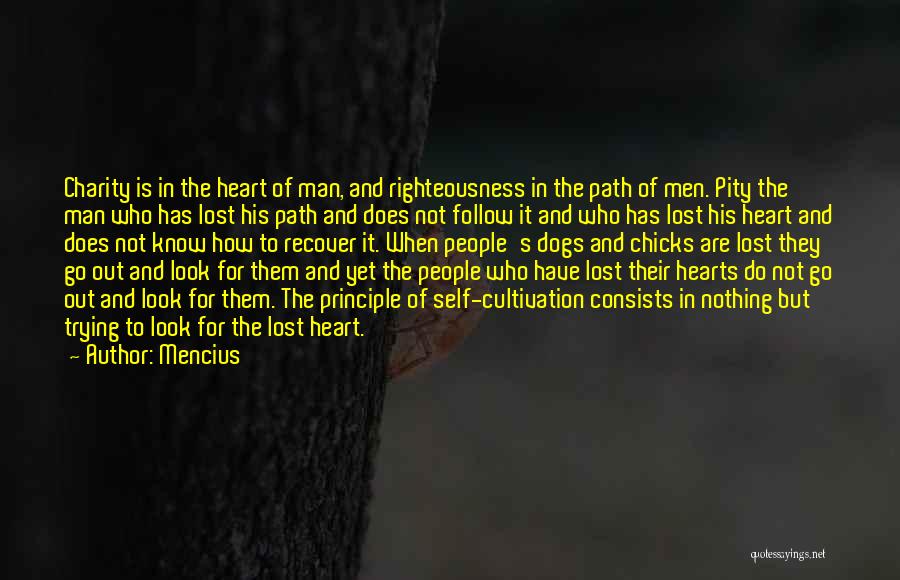 Mencius Quotes: Charity Is In The Heart Of Man, And Righteousness In The Path Of Men. Pity The Man Who Has Lost