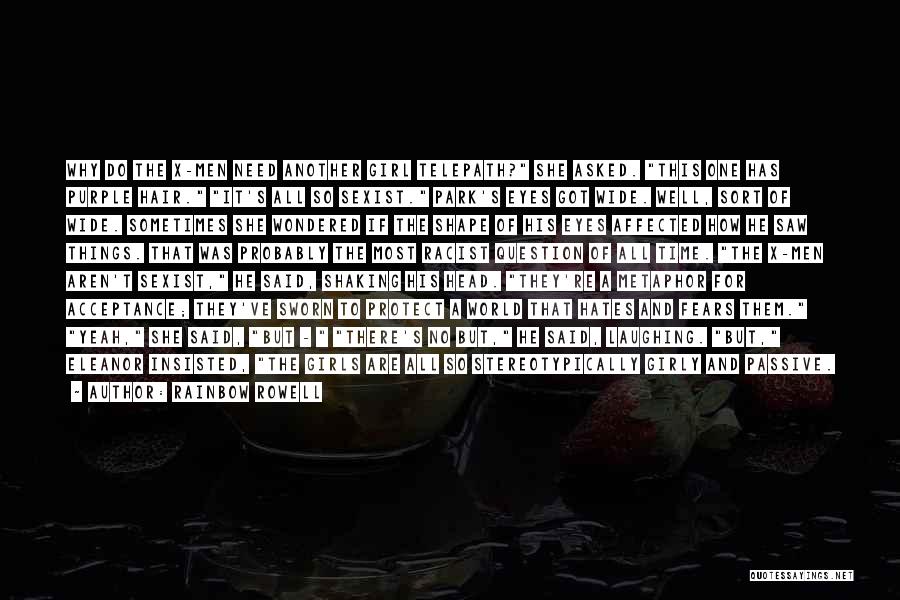 Rainbow Rowell Quotes: Why Do The X-men Need Another Girl Telepath? She Asked. This One Has Purple Hair. It's All So Sexist. Park's