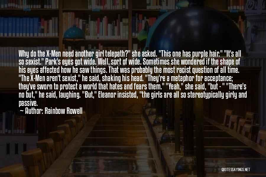 Rainbow Rowell Quotes: Why Do The X-men Need Another Girl Telepath? She Asked. This One Has Purple Hair. It's All So Sexist. Park's