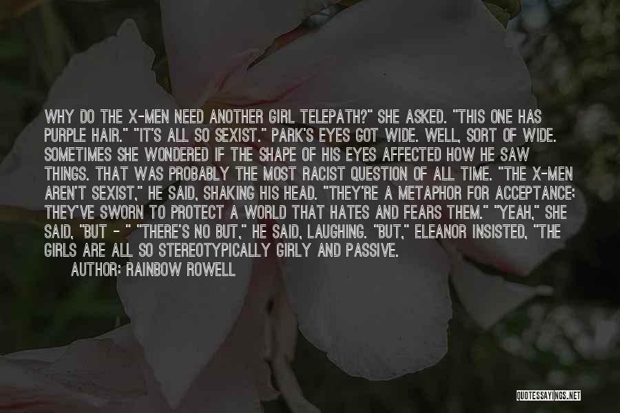 Rainbow Rowell Quotes: Why Do The X-men Need Another Girl Telepath? She Asked. This One Has Purple Hair. It's All So Sexist. Park's