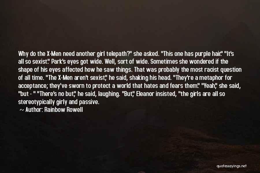 Rainbow Rowell Quotes: Why Do The X-men Need Another Girl Telepath? She Asked. This One Has Purple Hair. It's All So Sexist. Park's