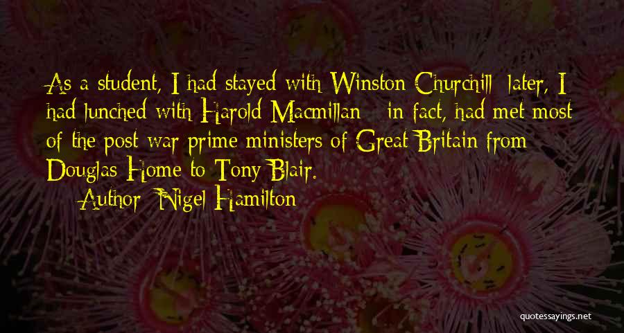 Nigel Hamilton Quotes: As A Student, I Had Stayed With Winston Churchill; Later, I Had Lunched With Harold Macmillan - In Fact, Had