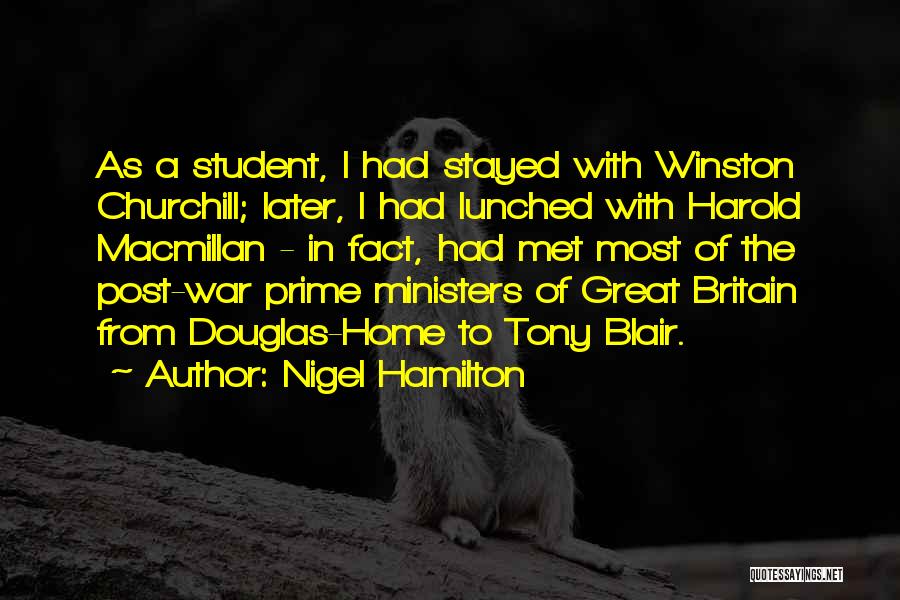 Nigel Hamilton Quotes: As A Student, I Had Stayed With Winston Churchill; Later, I Had Lunched With Harold Macmillan - In Fact, Had