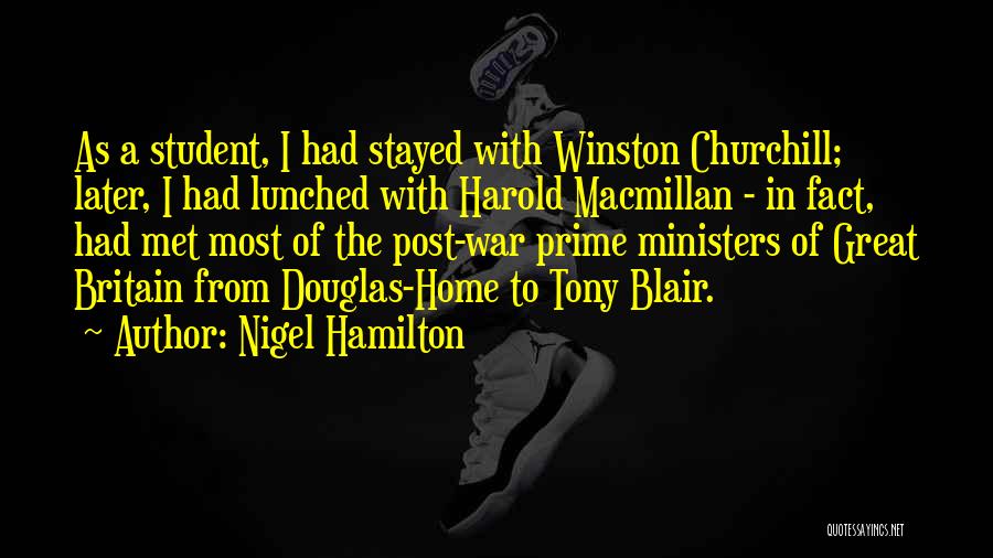 Nigel Hamilton Quotes: As A Student, I Had Stayed With Winston Churchill; Later, I Had Lunched With Harold Macmillan - In Fact, Had