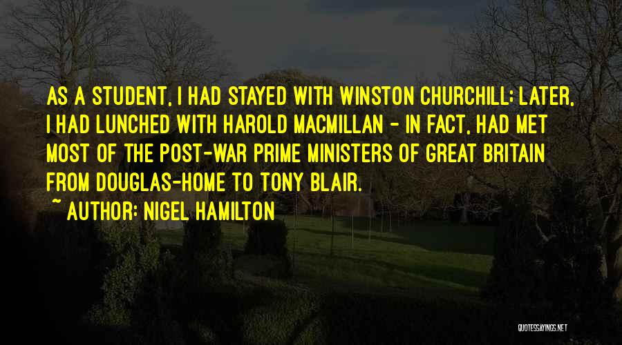 Nigel Hamilton Quotes: As A Student, I Had Stayed With Winston Churchill; Later, I Had Lunched With Harold Macmillan - In Fact, Had