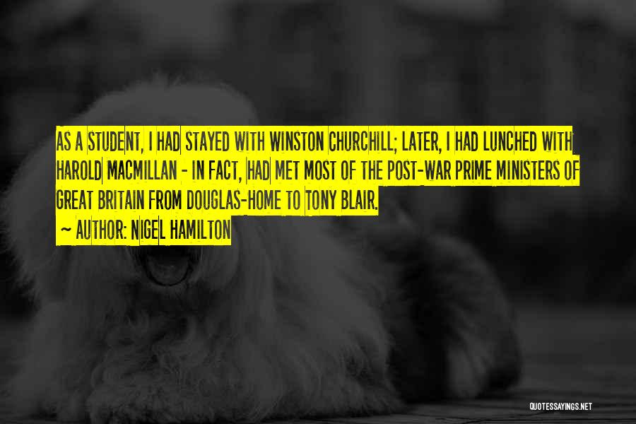 Nigel Hamilton Quotes: As A Student, I Had Stayed With Winston Churchill; Later, I Had Lunched With Harold Macmillan - In Fact, Had