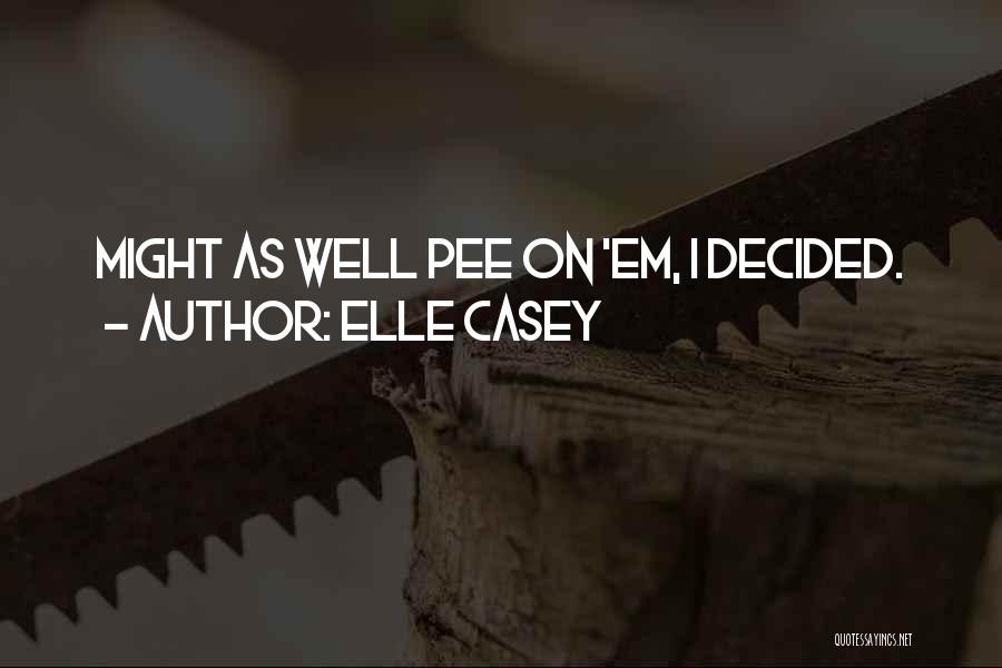 Elle Casey Quotes: Might As Well Pee On 'em, I Decided.