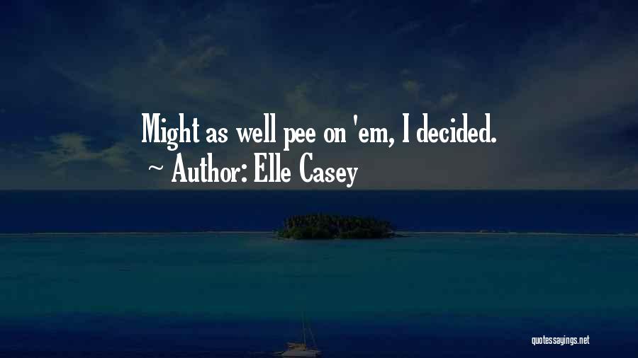 Elle Casey Quotes: Might As Well Pee On 'em, I Decided.