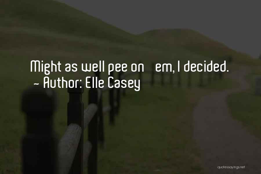 Elle Casey Quotes: Might As Well Pee On 'em, I Decided.