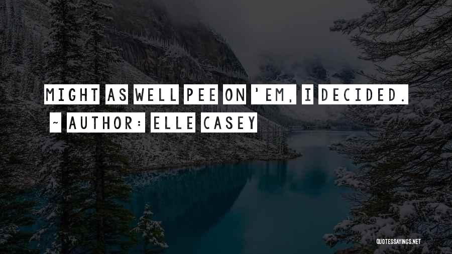 Elle Casey Quotes: Might As Well Pee On 'em, I Decided.