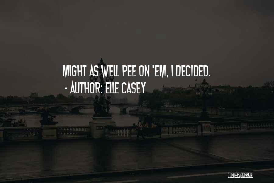 Elle Casey Quotes: Might As Well Pee On 'em, I Decided.