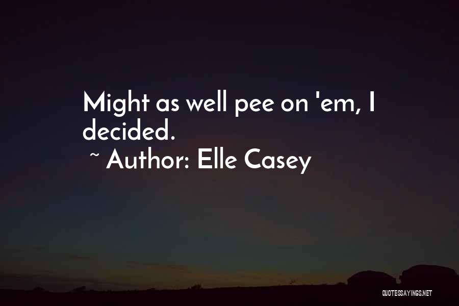 Elle Casey Quotes: Might As Well Pee On 'em, I Decided.