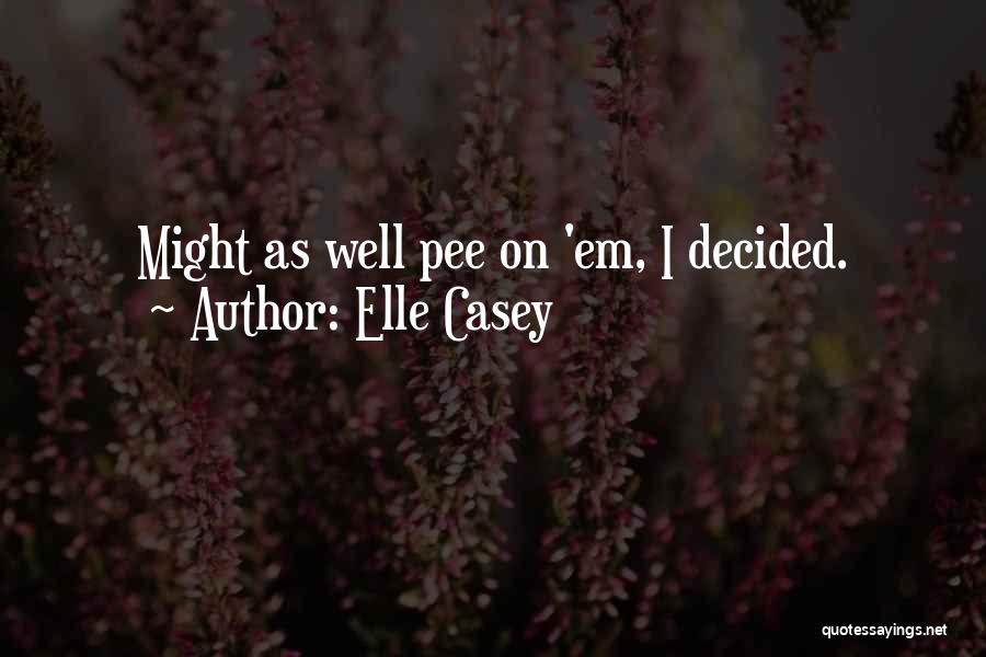 Elle Casey Quotes: Might As Well Pee On 'em, I Decided.